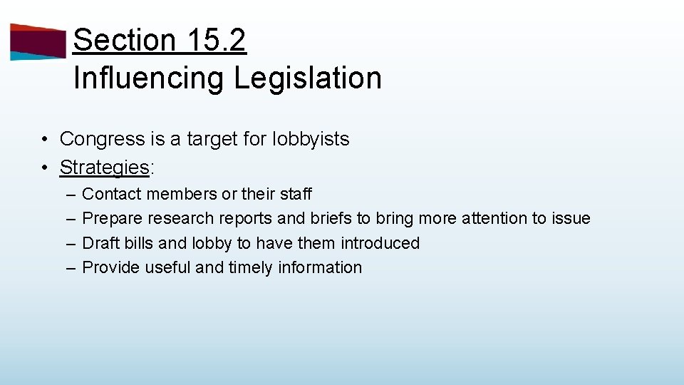 Section 15. 2 Influencing Legislation • Congress is a target for lobbyists • Strategies: