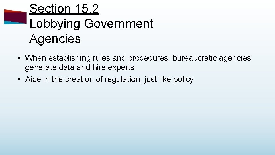 Section 15. 2 Lobbying Government Agencies • When establishing rules and procedures, bureaucratic agencies