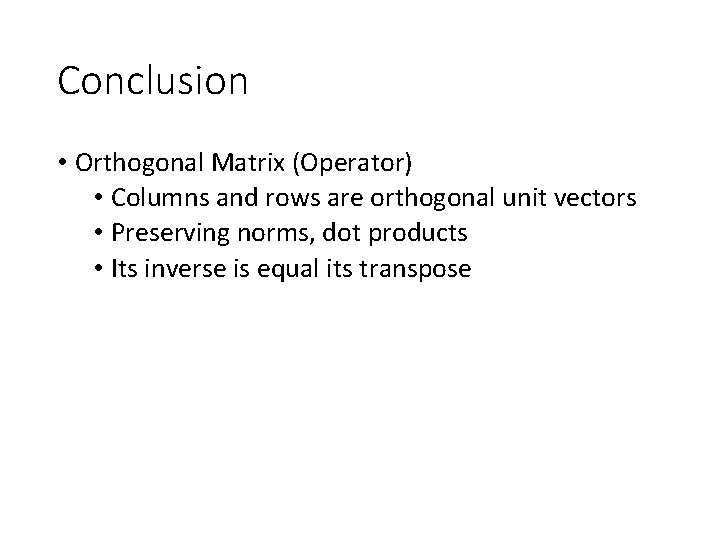 Conclusion • Orthogonal Matrix (Operator) • Columns and rows are orthogonal unit vectors •