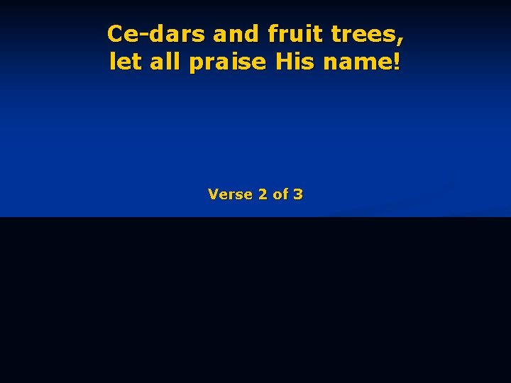 Ce-dars and fruit trees, let all praise His name! Verse 2 of 3 