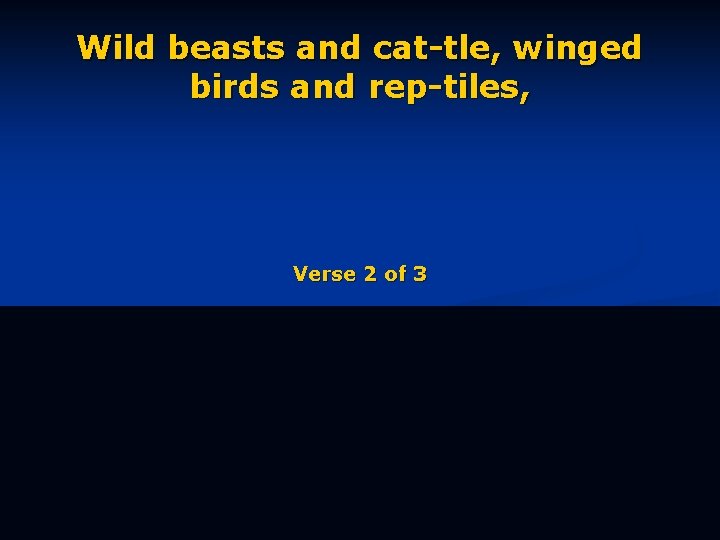 Wild beasts and cat-tle, winged birds and rep-tiles, Verse 2 of 3 