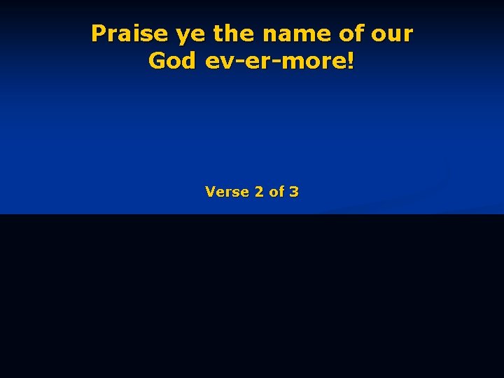 Praise ye the name of our God ev-er-more! Verse 2 of 3 