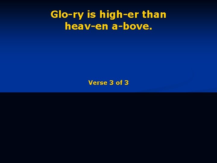 Glo-ry is high-er than heav-en a-bove. Verse 3 of 3 
