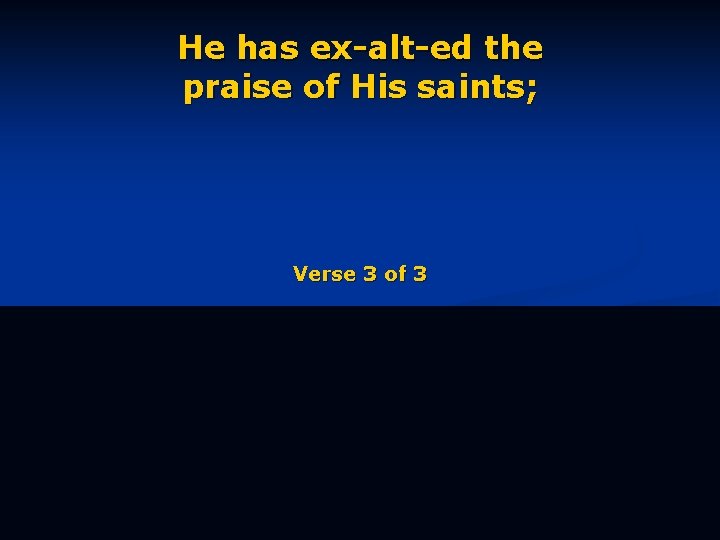 He has ex-alt-ed the praise of His saints; Verse 3 of 3 