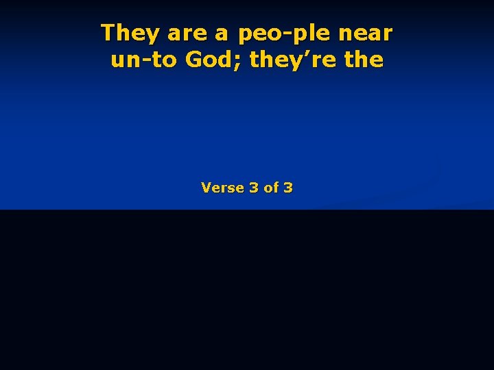 They are a peo-ple near un-to God; they’re the Verse 3 of 3 
