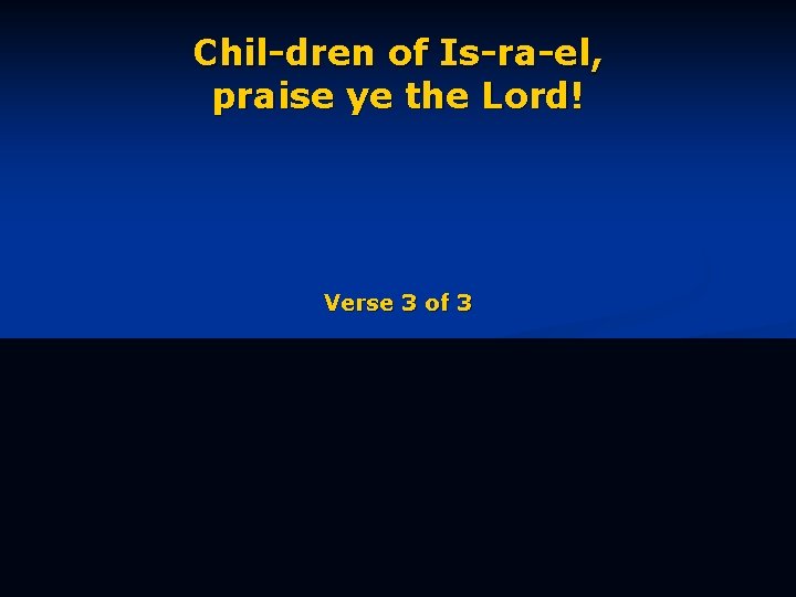 Chil-dren of Is-ra-el, praise ye the Lord! Verse 3 of 3 
