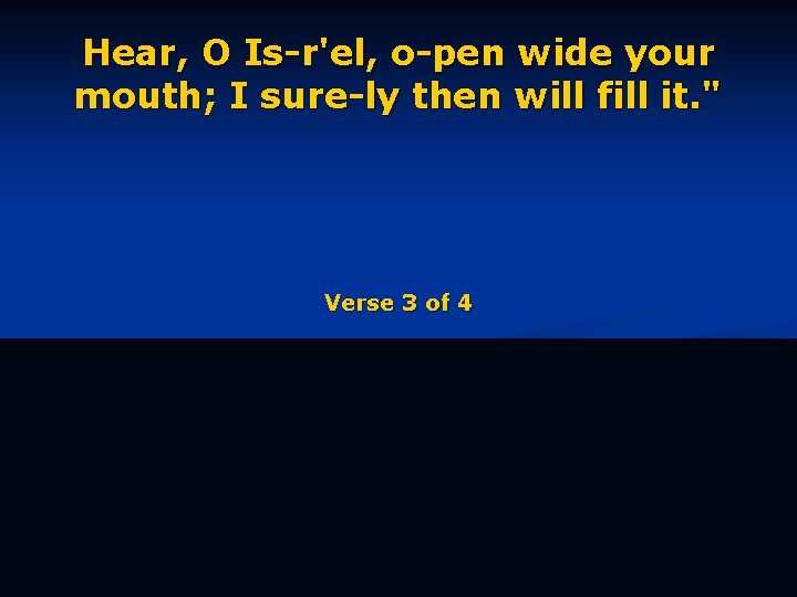 Hear, O Is-r'el, o-pen wide your mouth; I sure-ly then will fill it. "