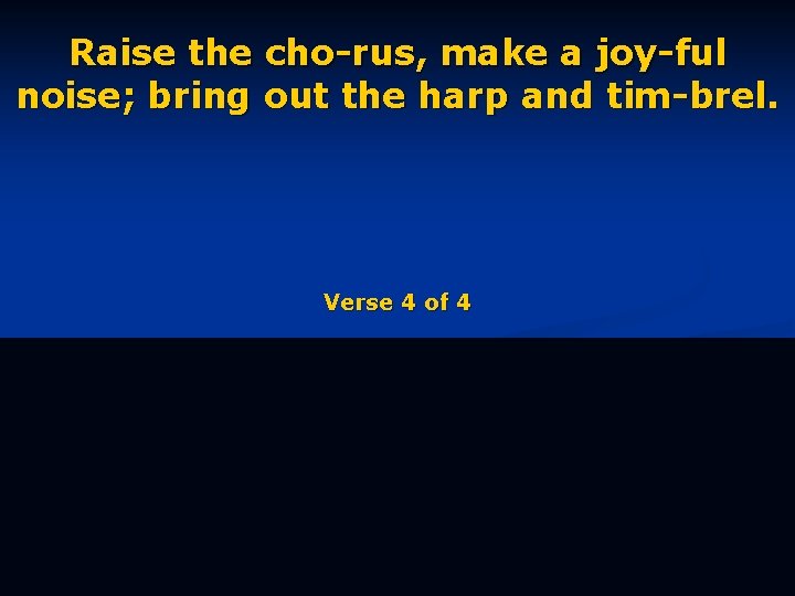 Raise the cho-rus, make a joy-ful noise; bring out the harp and tim-brel. Verse