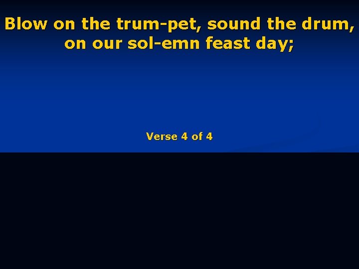 Blow on the trum-pet, sound the drum, on our sol-emn feast day; Verse 4