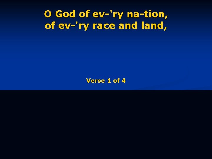 O God of ev-'ry na-tion, of ev-'ry race and land, Verse 1 of 4