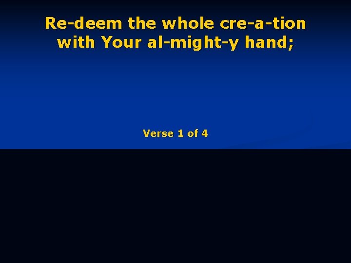 Re-deem the whole cre-a-tion with Your al-might-y hand; Verse 1 of 4 