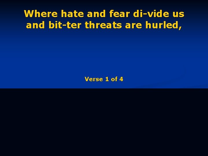 Where hate and fear di-vide us and bit-ter threats are hurled, Verse 1 of