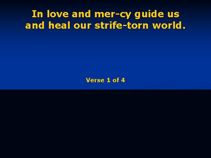 In love and mer-cy guide us and heal our strife-torn world. Verse 1 of