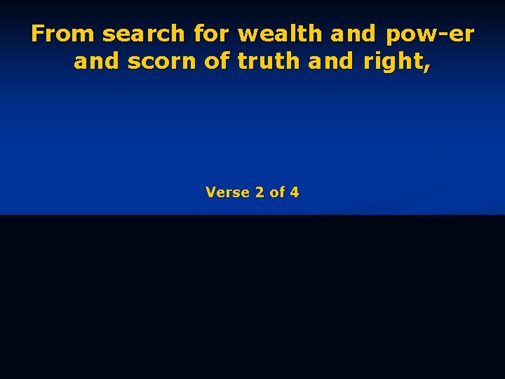 From search for wealth and pow-er and scorn of truth and right, Verse 2