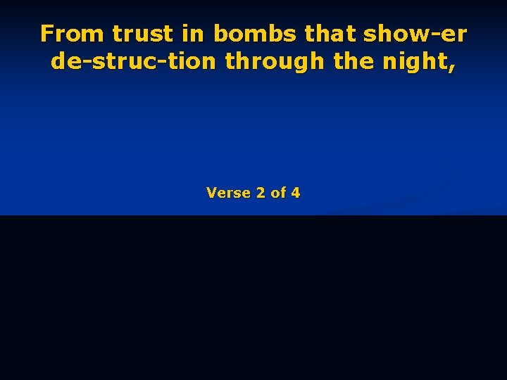 From trust in bombs that show-er de-struc-tion through the night, Verse 2 of 4