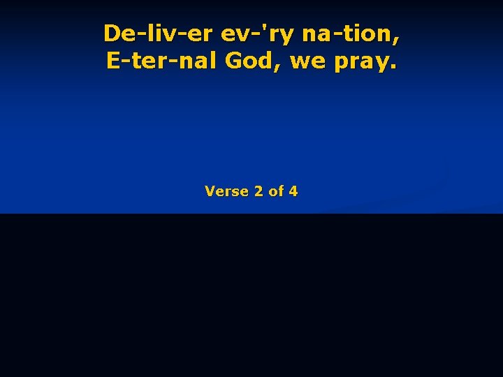 De-liv-er ev-'ry na-tion, E-ter-nal God, we pray. Verse 2 of 4 