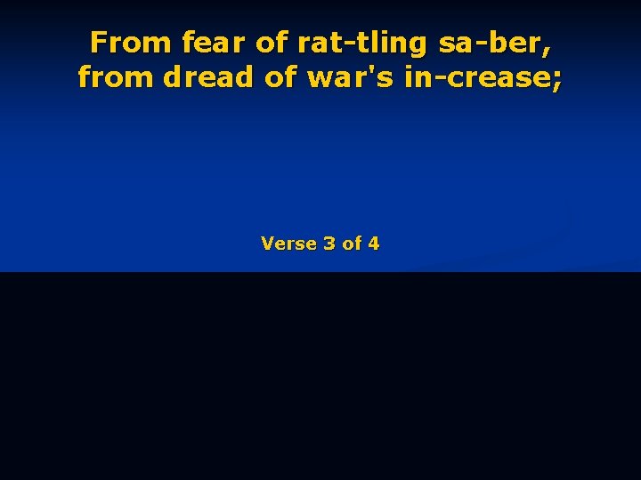 From fear of rat-tling sa-ber, from dread of war's in-crease; Verse 3 of 4