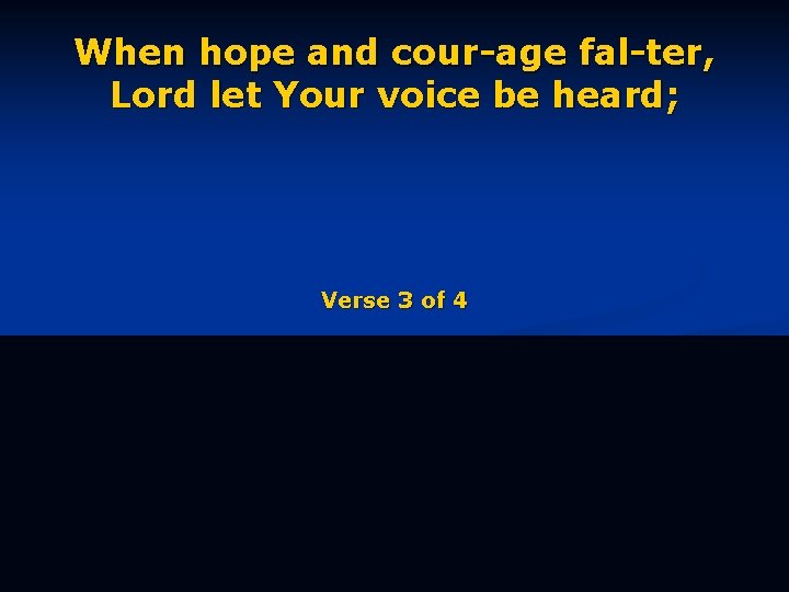 When hope and cour-age fal-ter, Lord let Your voice be heard; Verse 3 of