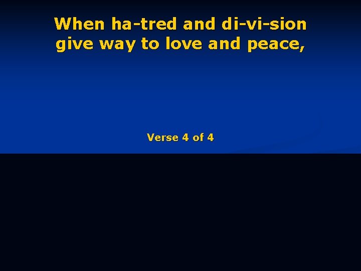 When ha-tred and di-vi-sion give way to love and peace, Verse 4 of 4