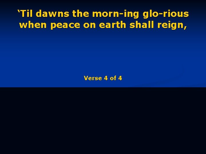 ‘Til dawns the morn-ing glo-rious when peace on earth shall reign, Verse 4 of