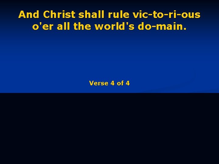 And Christ shall rule vic-to-ri-ous o'er all the world's do-main. Verse 4 of 4