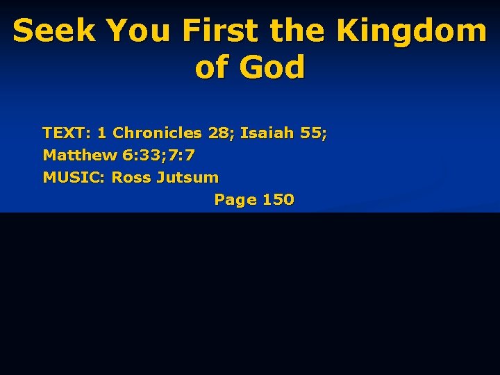 Seek You First the Kingdom of God TEXT: 1 Chronicles 28; Isaiah 55; Matthew