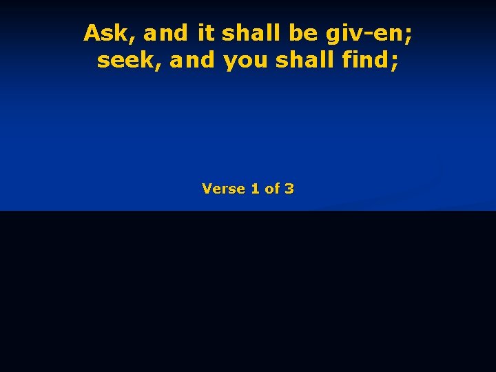 Ask, and it shall be giv-en; seek, and you shall find; Verse 1 of