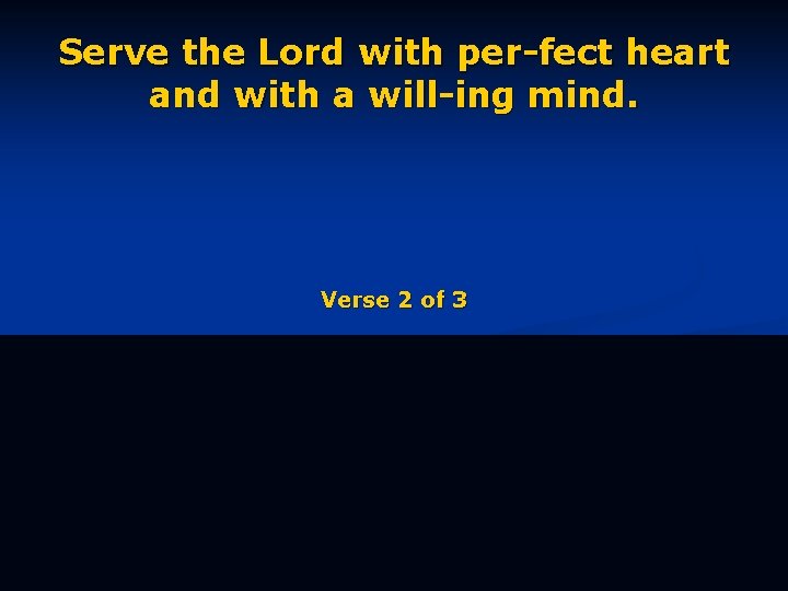Serve the Lord with per-fect heart and with a will-ing mind. Verse 2 of