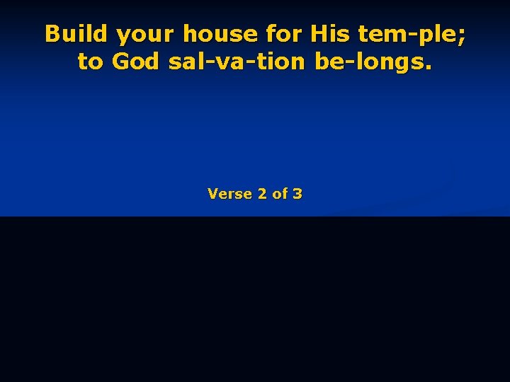 Build your house for His tem-ple; to God sal-va-tion be-longs. Verse 2 of 3