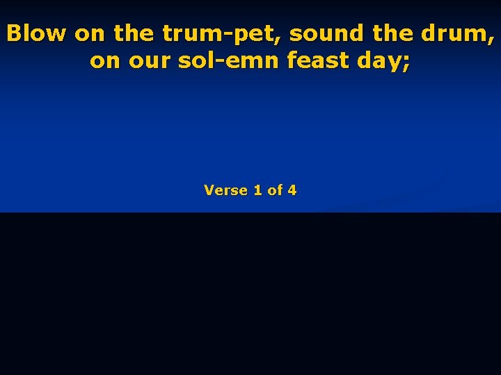 Blow on the trum-pet, sound the drum, on our sol-emn feast day; Verse 1