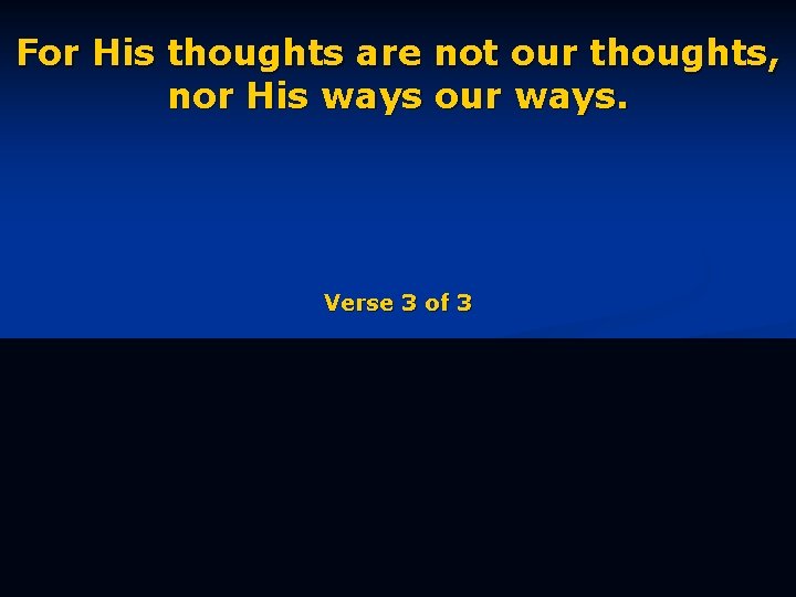 For His thoughts are not our thoughts, nor His ways our ways. Verse 3