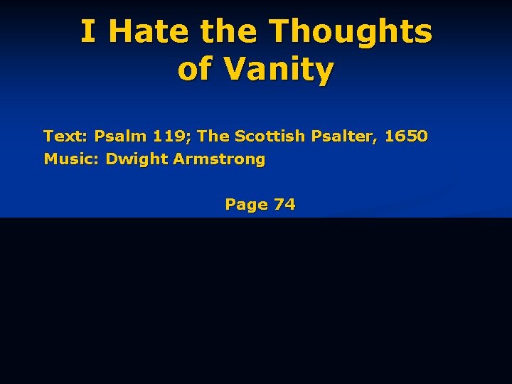 I Hate the Thoughts of Vanity Text: Psalm 119; The Scottish Psalter, 1650 Music: