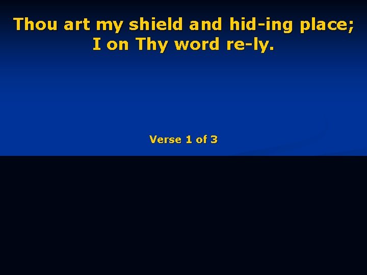 Thou art my shield and hid-ing place; I on Thy word re-ly. Verse 1