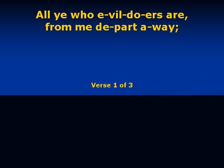 All ye who e-vil-do-ers are, from me de-part a-way; Verse 1 of 3 