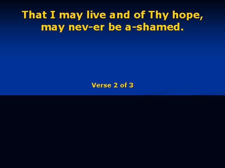 That I may live and of Thy hope, may nev-er be a-shamed. Verse 2