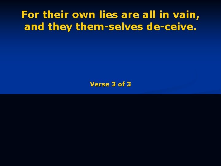 For their own lies are all in vain, and they them-selves de-ceive. Verse 3