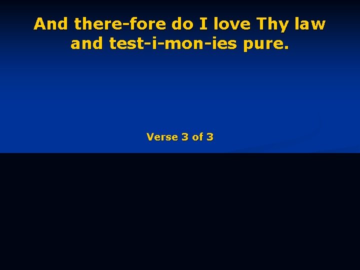 And there-fore do I love Thy law and test-i-mon-ies pure. Verse 3 of 3