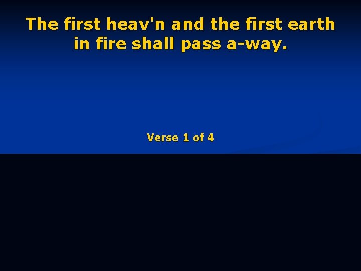 The first heav'n and the first earth in fire shall pass a-way. Verse 1