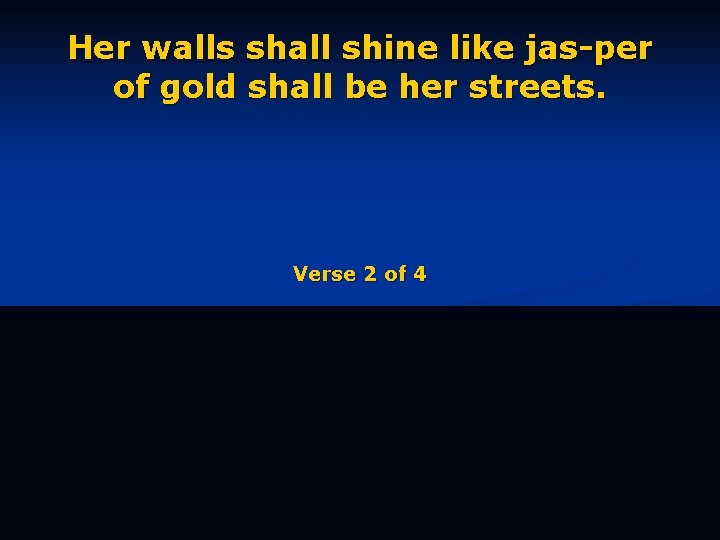 Her walls shall shine like jas-per of gold shall be her streets. Verse 2