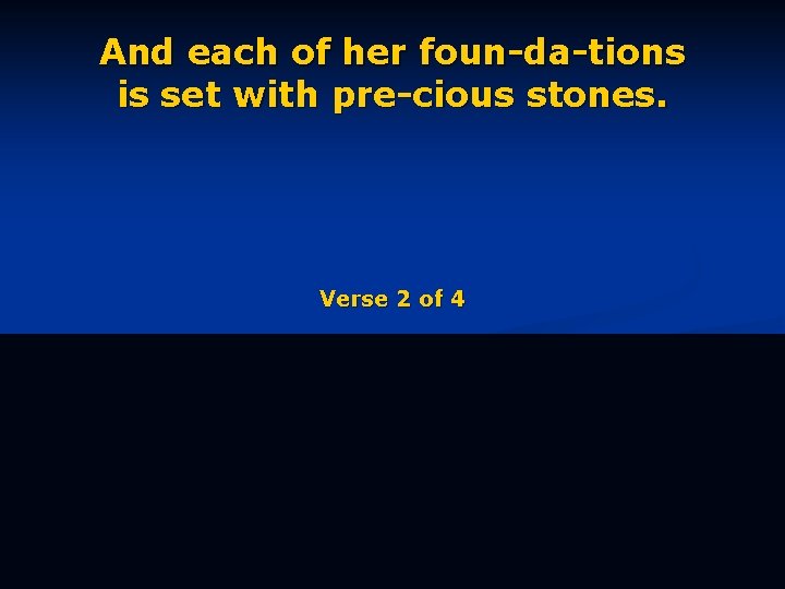 And each of her foun-da-tions is set with pre-cious stones. Verse 2 of 4
