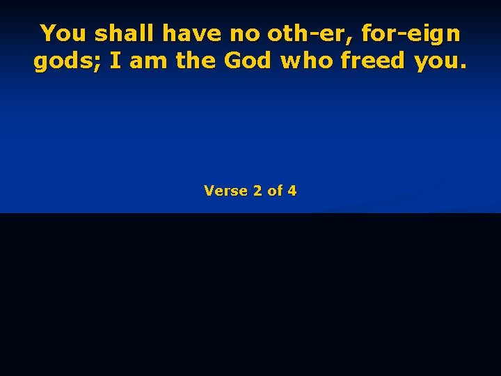 You shall have no oth-er, for-eign gods; I am the God who freed you.