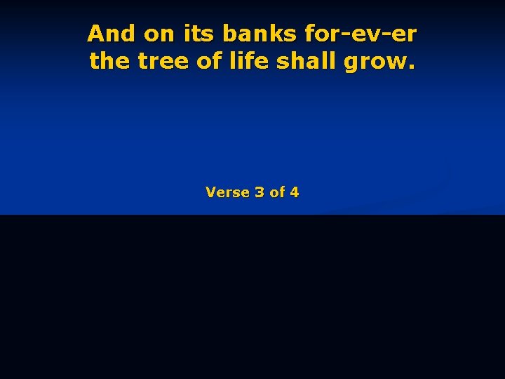 And on its banks for-ev-er the tree of life shall grow. Verse 3 of