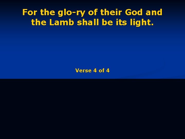 For the glo-ry of their God and the Lamb shall be its light. Verse