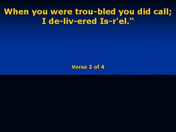 When you were trou-bled you did call; I de-liv-ered Is-r'el. “ Verse 2 of