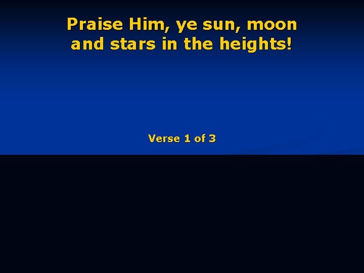 Praise Him, ye sun, moon and stars in the heights! Verse 1 of 3