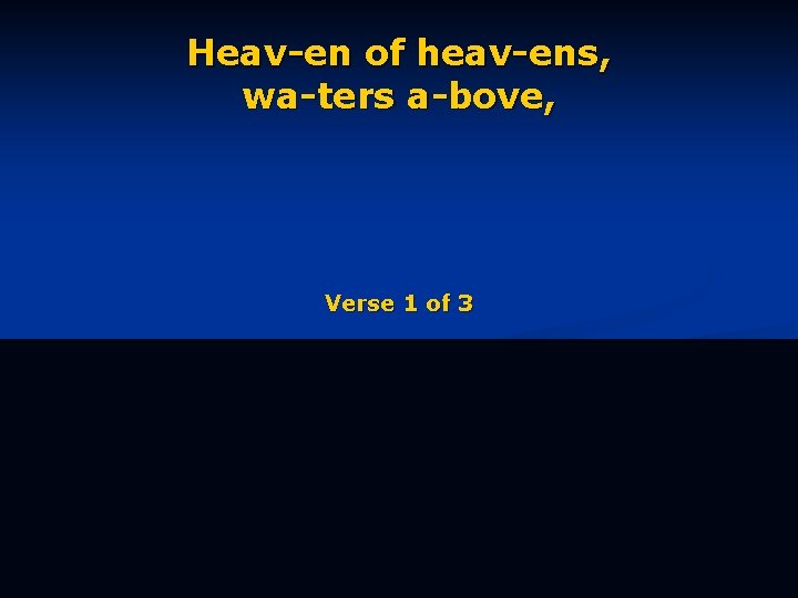 Heav-en of heav-ens, wa-ters a-bove, Verse 1 of 3 