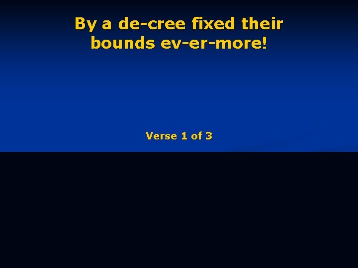 By a de-cree fixed their bounds ev-er-more! Verse 1 of 3 