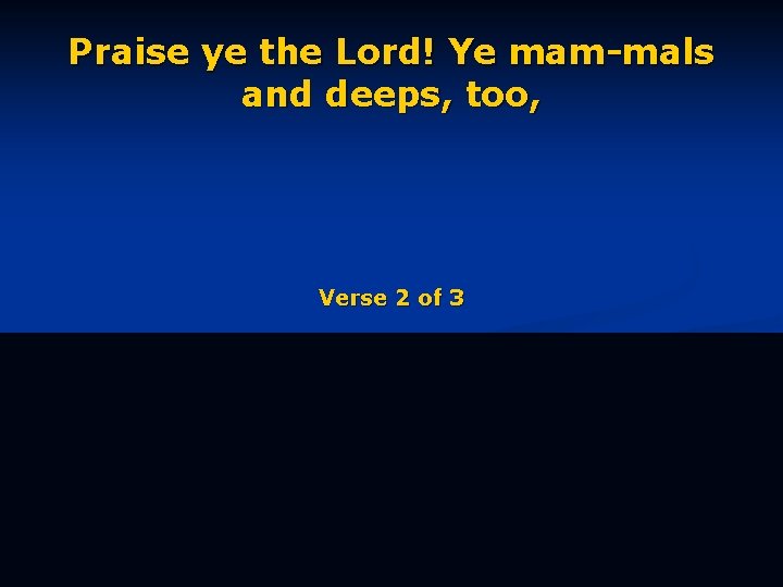 Praise ye the Lord! Ye mam-mals and deeps, too, Verse 2 of 3 