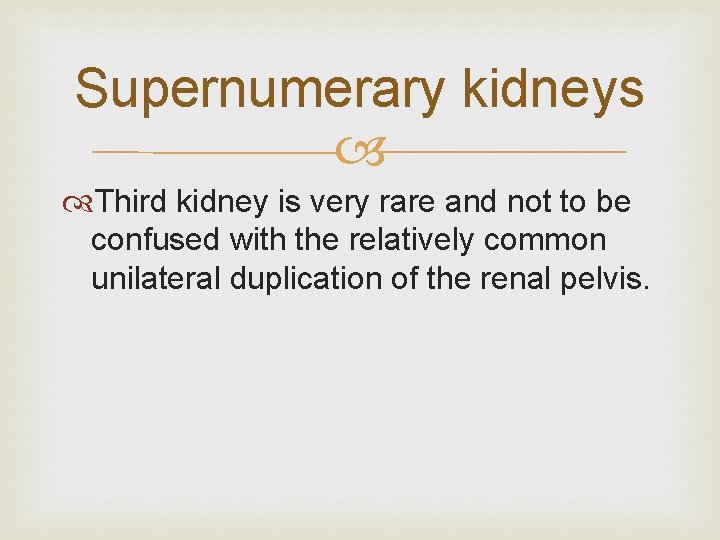 Supernumerary kidneys Third kidney is very rare and not to be confused with the