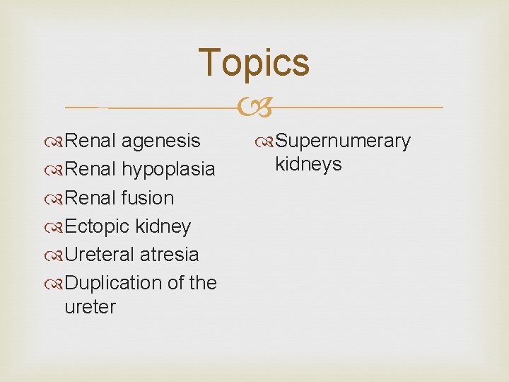 Topics Renal agenesis Renal hypoplasia Renal fusion Ectopic kidney Ureteral atresia Duplication of the